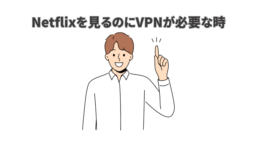 Netflixを見るのにVPNが必要な時