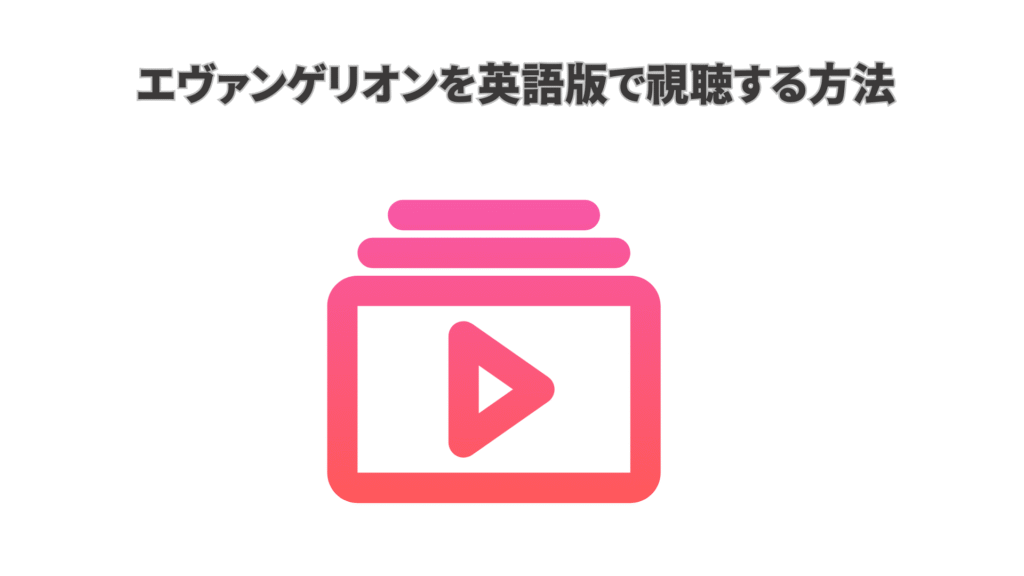 エヴァンゲリオンを英語吹き替え版で見る方法